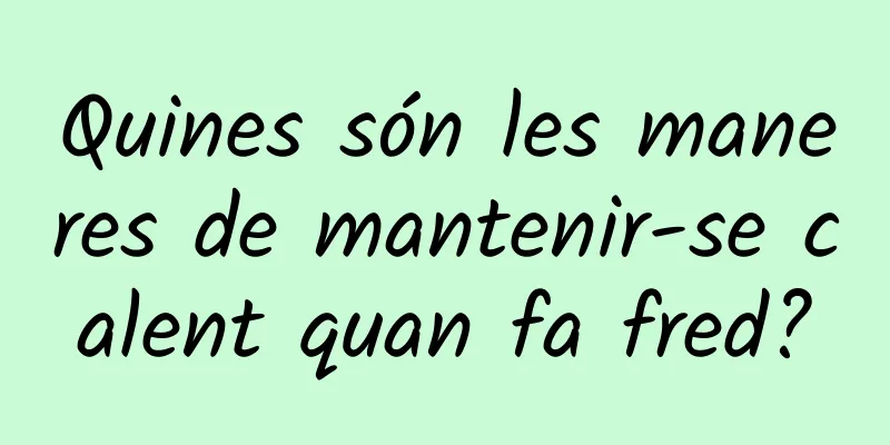 Quines són les maneres de mantenir-se calent quan fa fred?