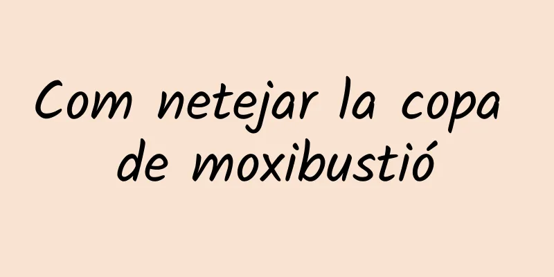 Com netejar la copa de moxibustió