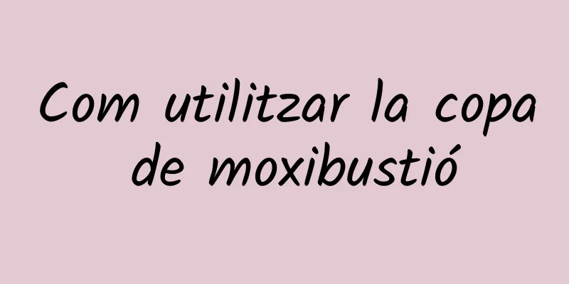 Com utilitzar la copa de moxibustió