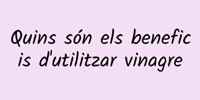 Quins són els beneficis d'utilitzar vinagre