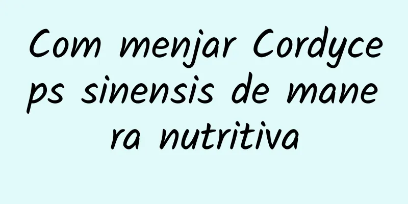 Com menjar Cordyceps sinensis de manera nutritiva