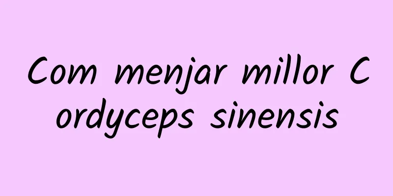 Com menjar millor Cordyceps sinensis