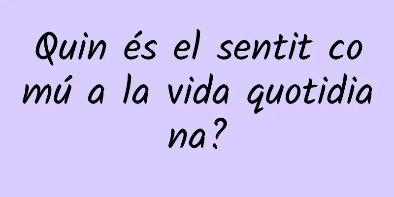 Quin és el sentit comú a la vida quotidiana?