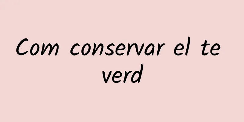 Com conservar el te verd