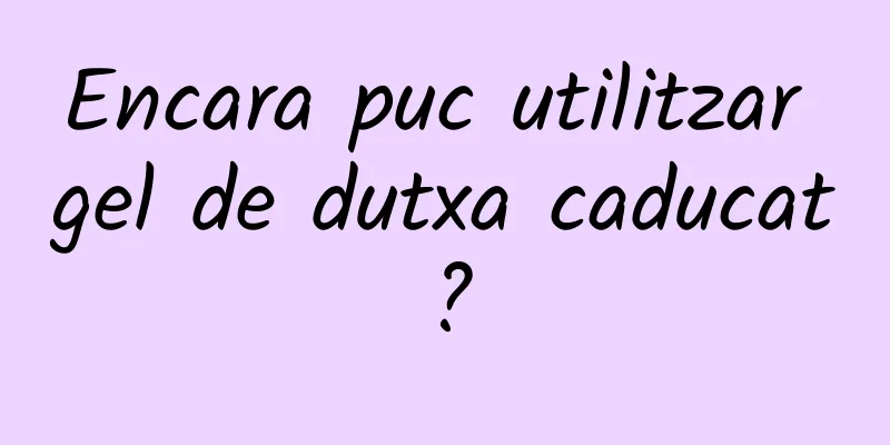 Encara puc utilitzar gel de dutxa caducat?