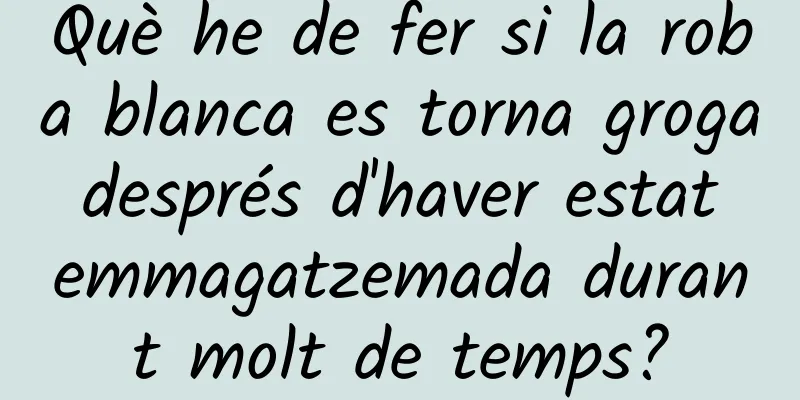 Què he de fer si la roba blanca es torna groga després d'haver estat emmagatzemada durant molt de temps?