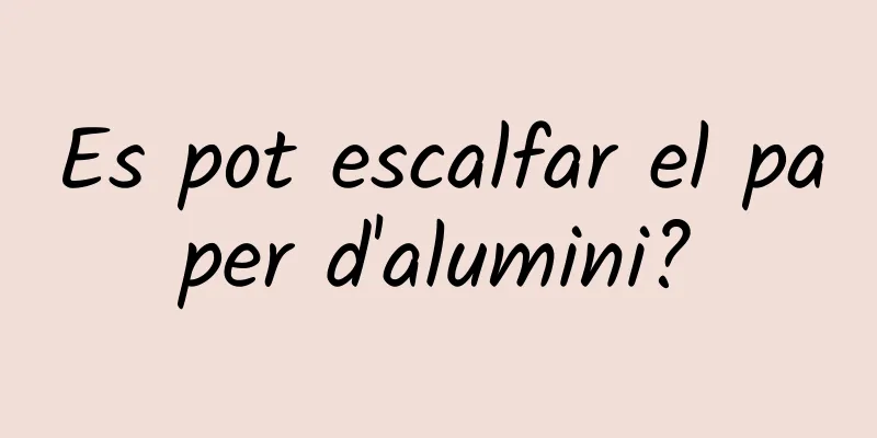 Es pot escalfar el paper d'alumini?