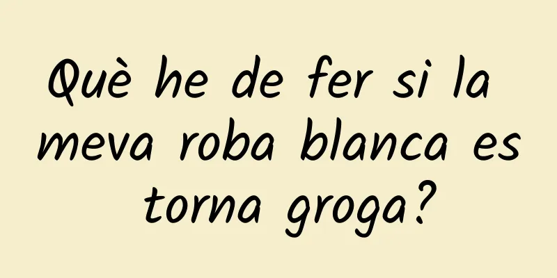 Què he de fer si la meva roba blanca es torna groga?