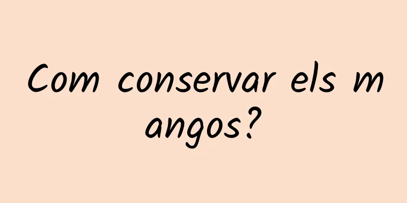 Com conservar els mangos?
