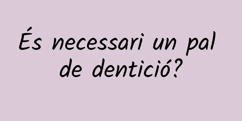 És necessari un pal de dentició?