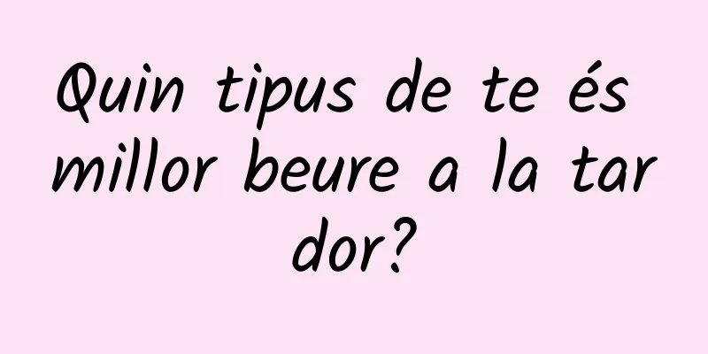 Quin tipus de te és millor beure a la tardor?
