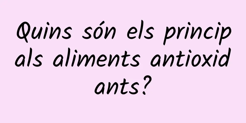 Quins són els principals aliments antioxidants?