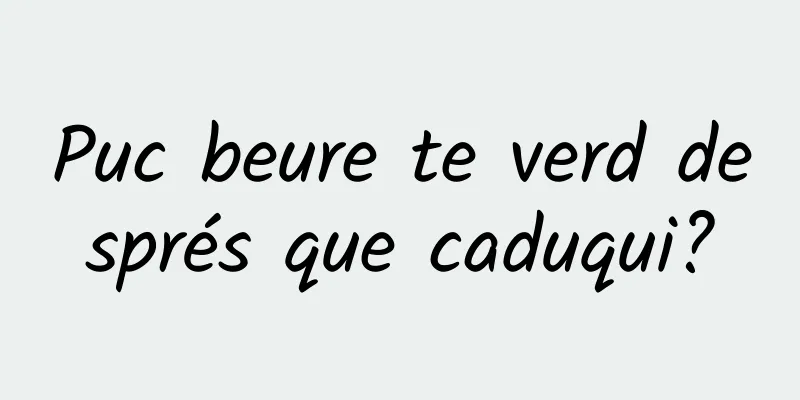 Puc beure te verd després que caduqui?