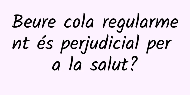 Beure cola regularment és perjudicial per a la salut?