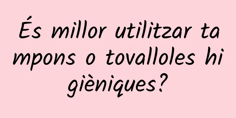 És millor utilitzar tampons o tovalloles higièniques?