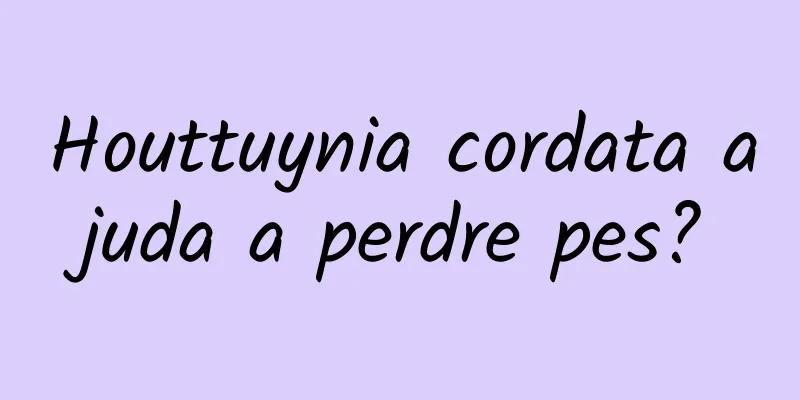Houttuynia cordata ajuda a perdre pes?