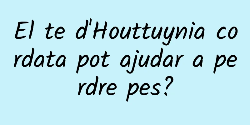 El te d'Houttuynia cordata pot ajudar a perdre pes?