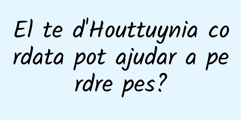 El te d'Houttuynia cordata pot ajudar a perdre pes?