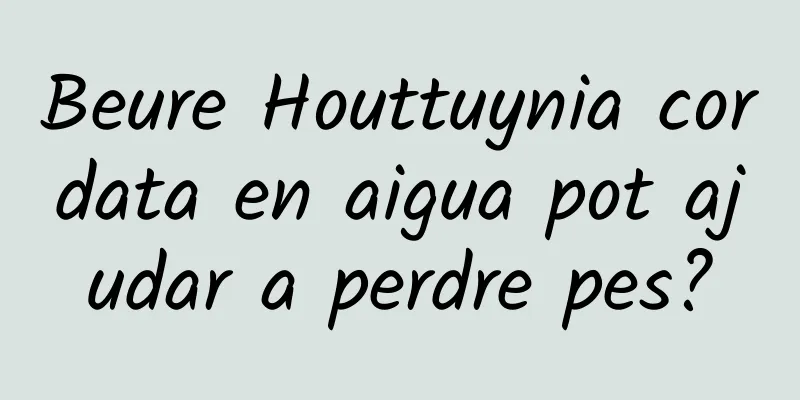 Beure Houttuynia cordata en aigua pot ajudar a perdre pes?