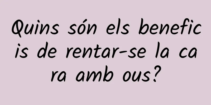 Quins són els beneficis de rentar-se la cara amb ous?