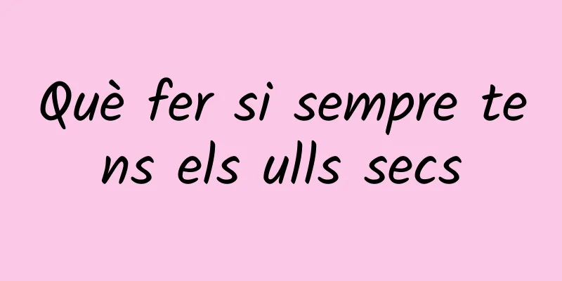 Què fer si sempre tens els ulls secs
