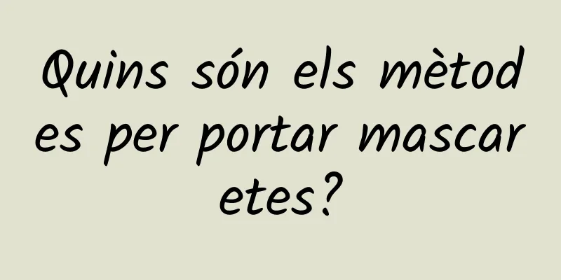 Quins són els mètodes per portar mascaretes?