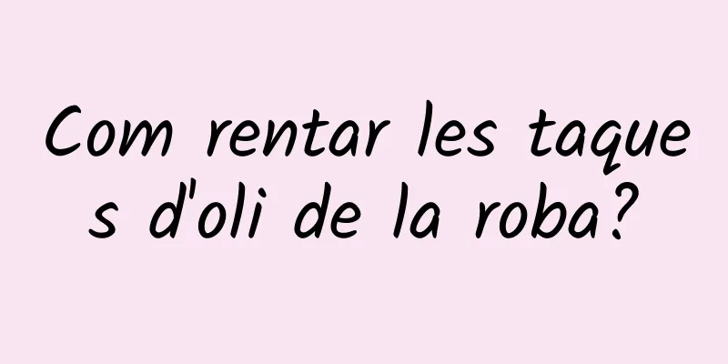 Com rentar les taques d'oli de la roba?
