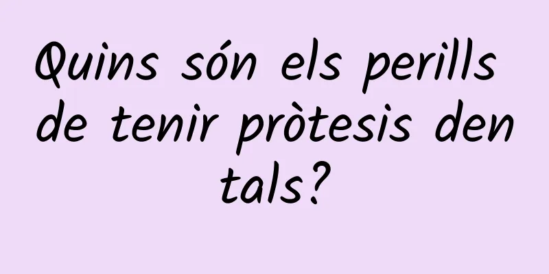 Quins són els perills de tenir pròtesis dentals?