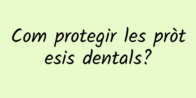 Com protegir les pròtesis dentals?