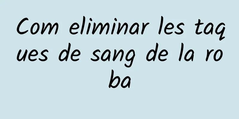 Com eliminar les taques de sang de la roba