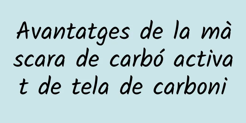 Avantatges de la màscara de carbó activat de tela de carboni