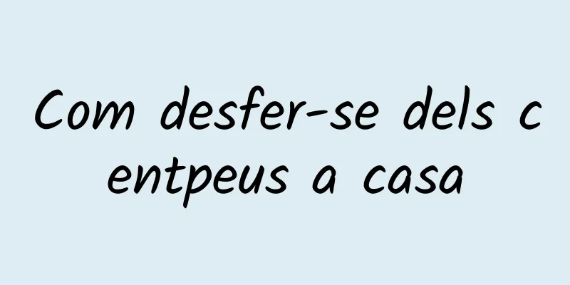 Com desfer-se dels centpeus a casa