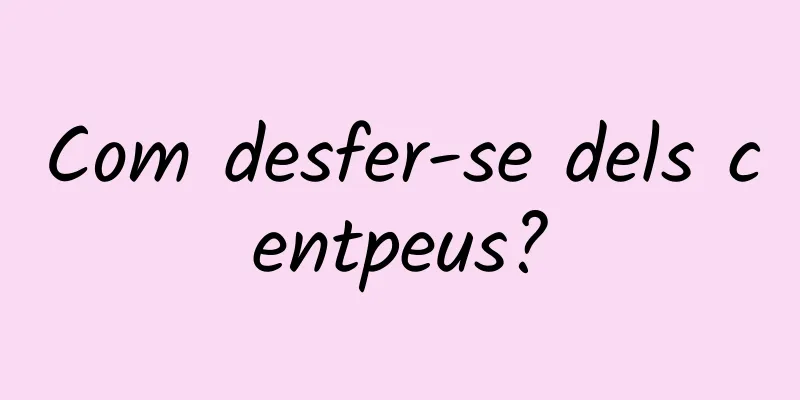 Com desfer-se dels centpeus?