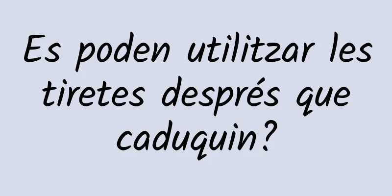 Es poden utilitzar les tiretes després que caduquin?