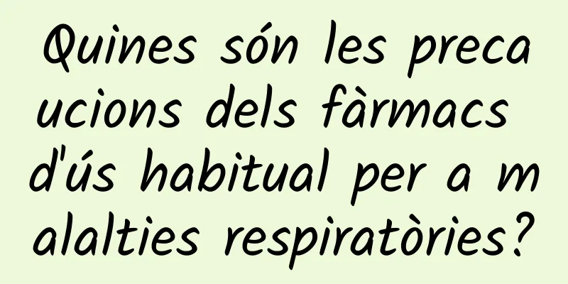 Quines són les precaucions dels fàrmacs d'ús habitual per a malalties respiratòries?