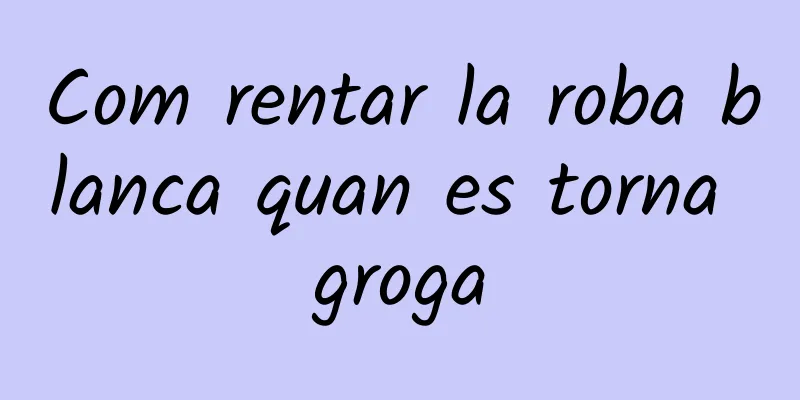Com rentar la roba blanca quan es torna groga