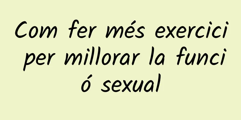 Com fer més exercici per millorar la funció sexual