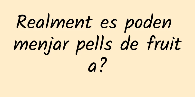 Realment es poden menjar pells de fruita?