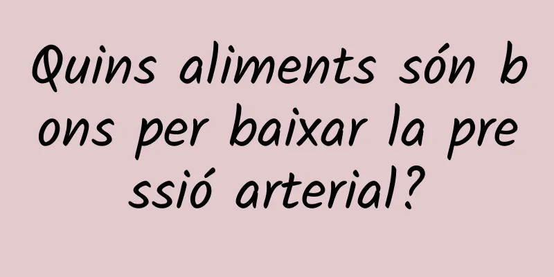Quins aliments són bons per baixar la pressió arterial?