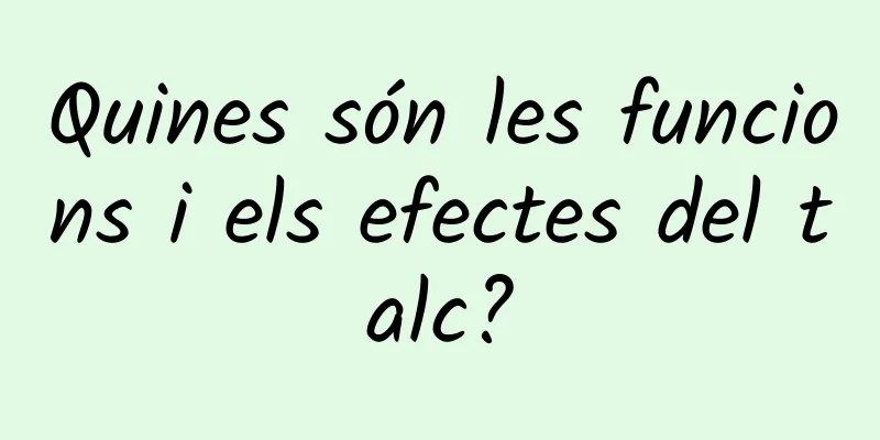 Quines són les funcions i els efectes del talc?