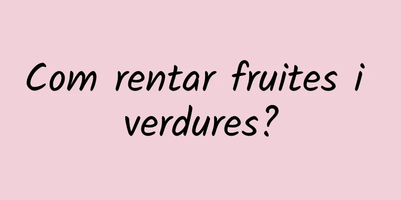 Com rentar fruites i verdures?