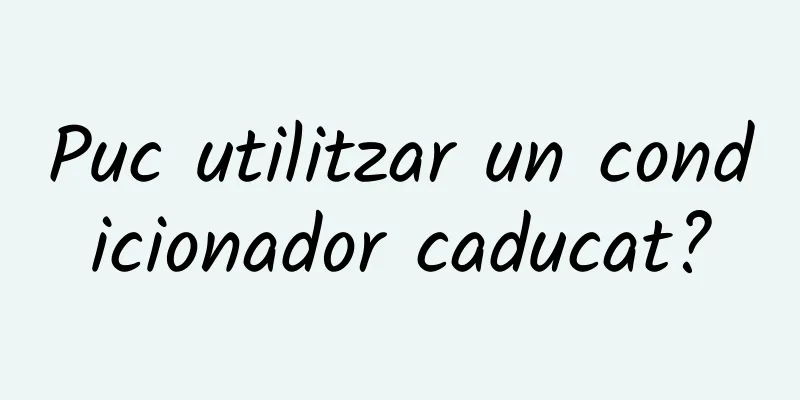 Puc utilitzar un condicionador caducat?