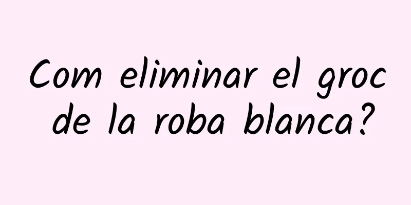 Com eliminar el groc de la roba blanca?