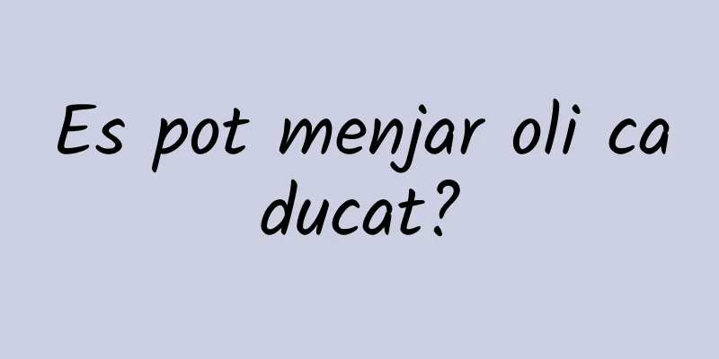 Es pot menjar oli caducat?
