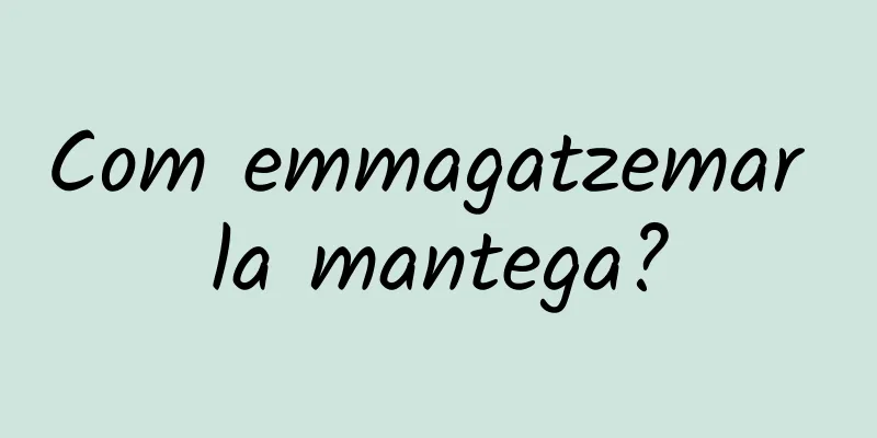 Com emmagatzemar la mantega?