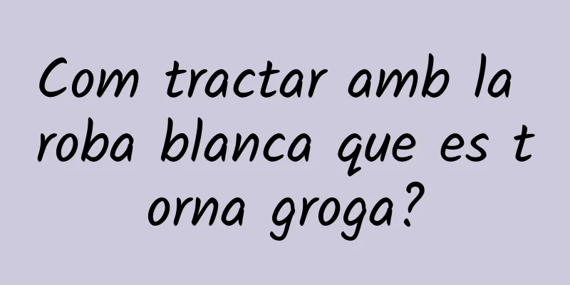 Com tractar amb la roba blanca que es torna groga?