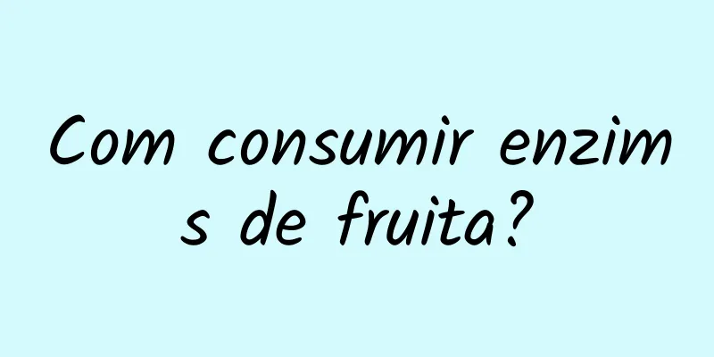 Com consumir enzims de fruita?