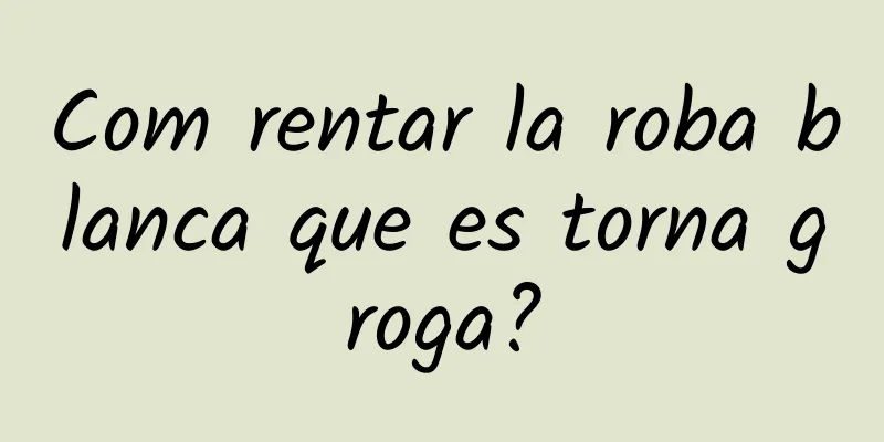 Com rentar la roba blanca que es torna groga?
