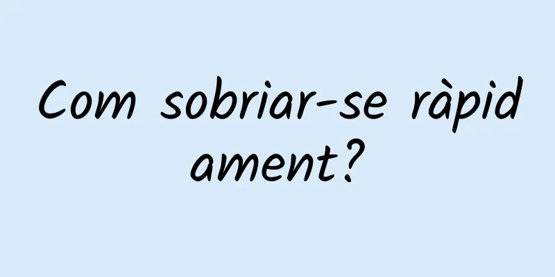 Com sobriar-se ràpidament?