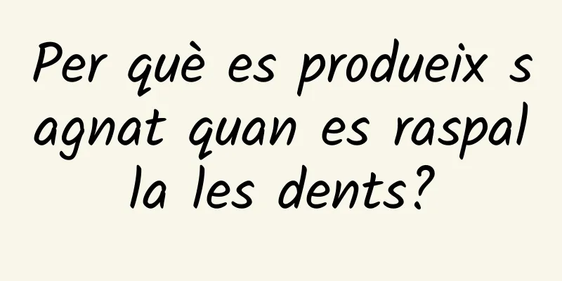 Per què es produeix sagnat quan es raspalla les dents?